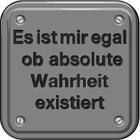 Es ist mir egal, ob absolute Wahrheit existiert