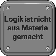 Logik ist nich aus Materie gemacht