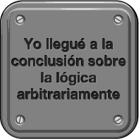 Yo llegué a la conclusión sobre la lógica de manera arbitraria