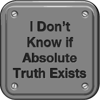 I Don't Know if Absolute Truth Exists